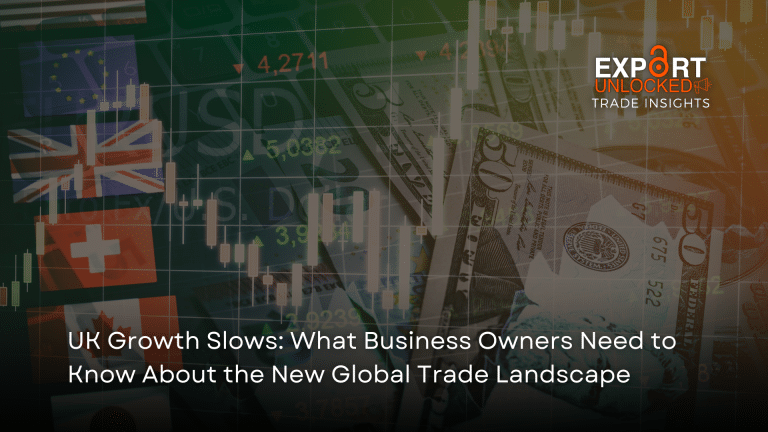 UK Growth Slows: What Business Owners Need to Know About the New Global Trade Landscape​